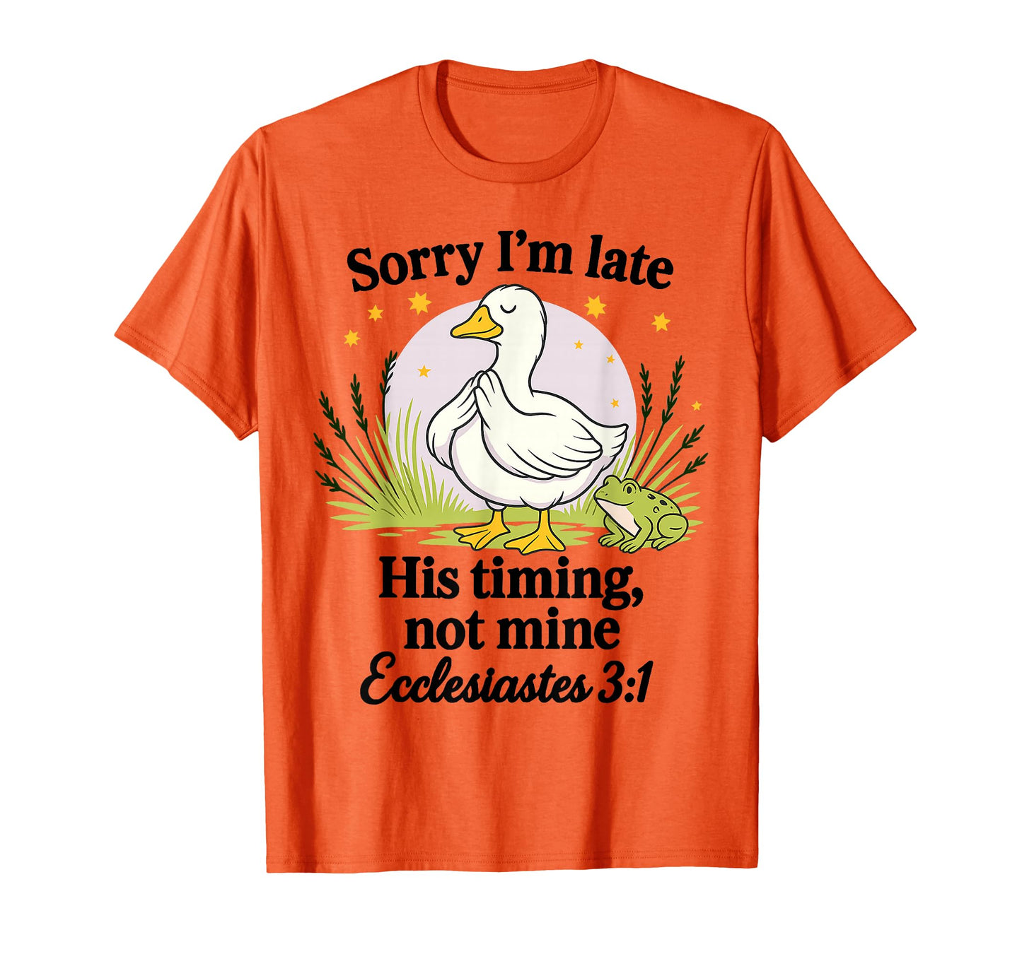 Sorry I’m Late His Timing Not Mine Ecclesiastes 3:1 Goose T-Shirt