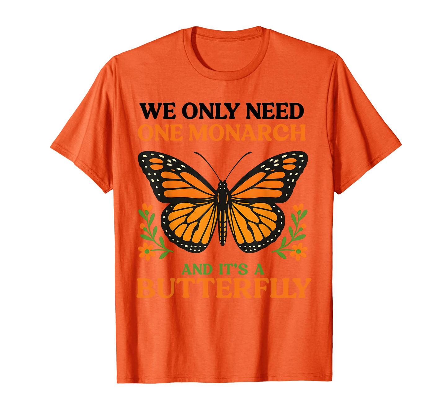 We Only Need One Monarch And It’s A Butterfly T-Shirt