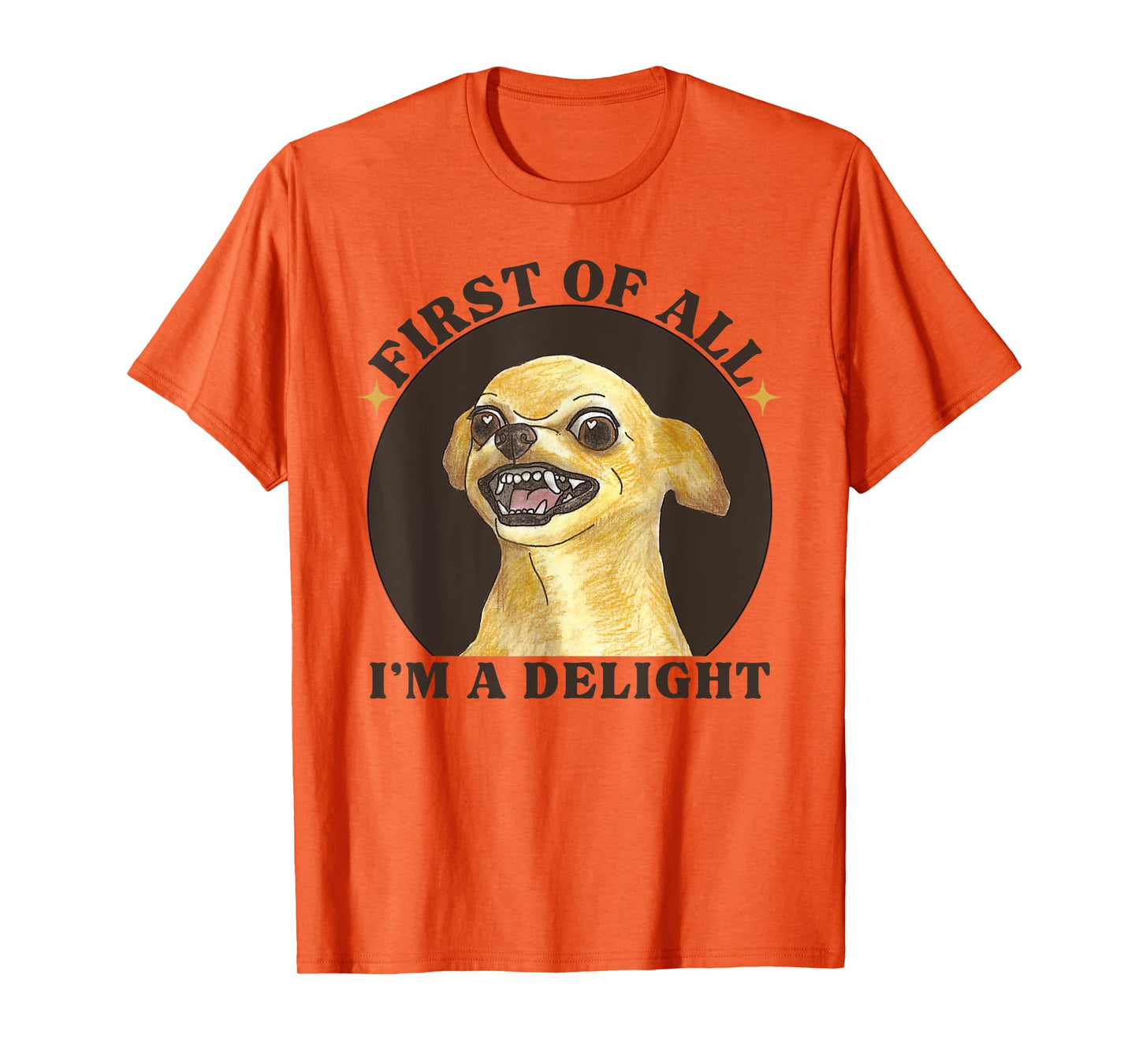 First Of All I'm A Delight Angry Chihuahua Lover Sarcastic T-Shirt