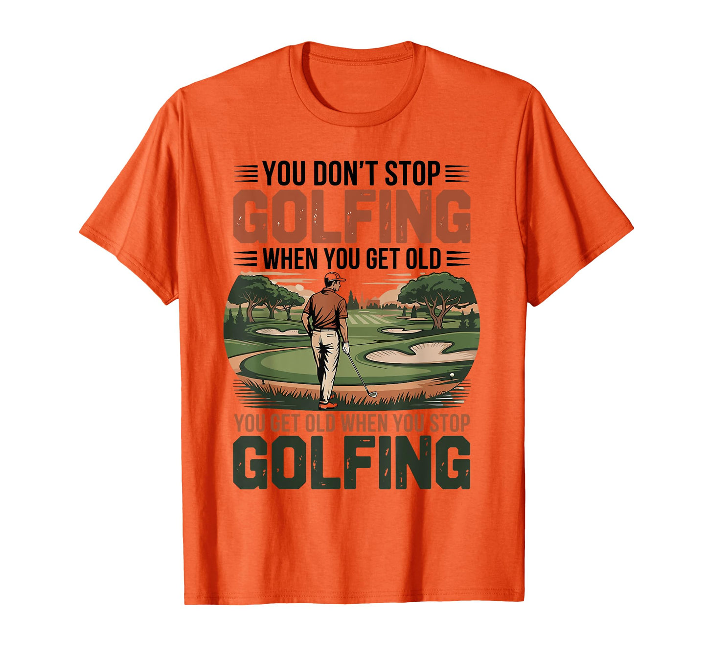 You Don't Stop Golfing When You Get Old Motivational Golf T-Shirt