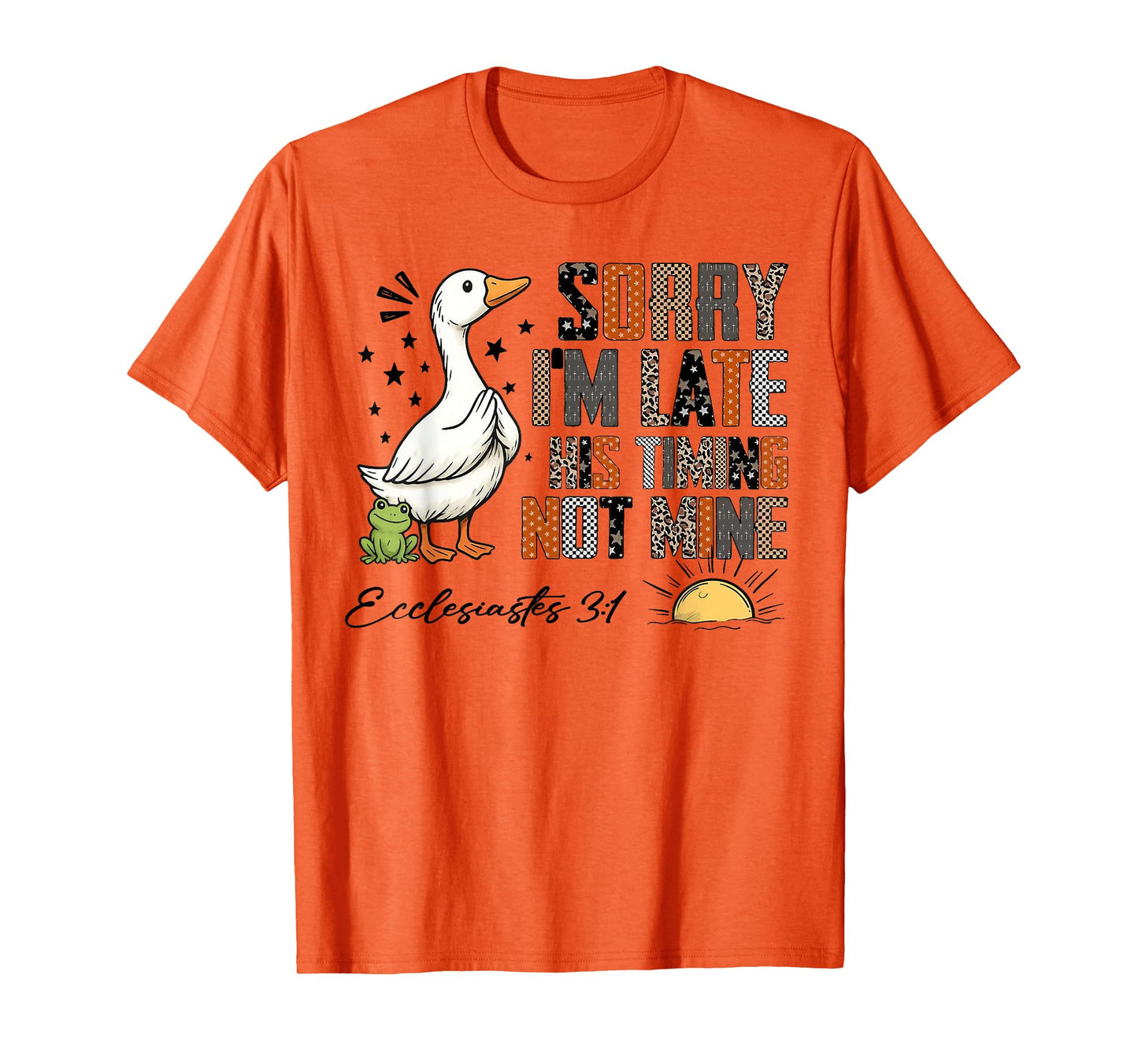 Sorry I’m Late His Timing Not Mine Ecclesiastes 3:1 Goose T-Shirt