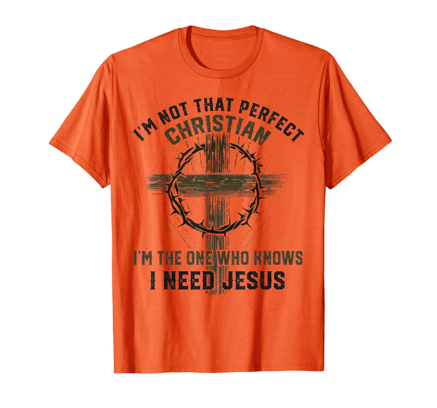 I'm Not That Perfect Christian I'm The-One Who I Need Jesus T-Shirt
