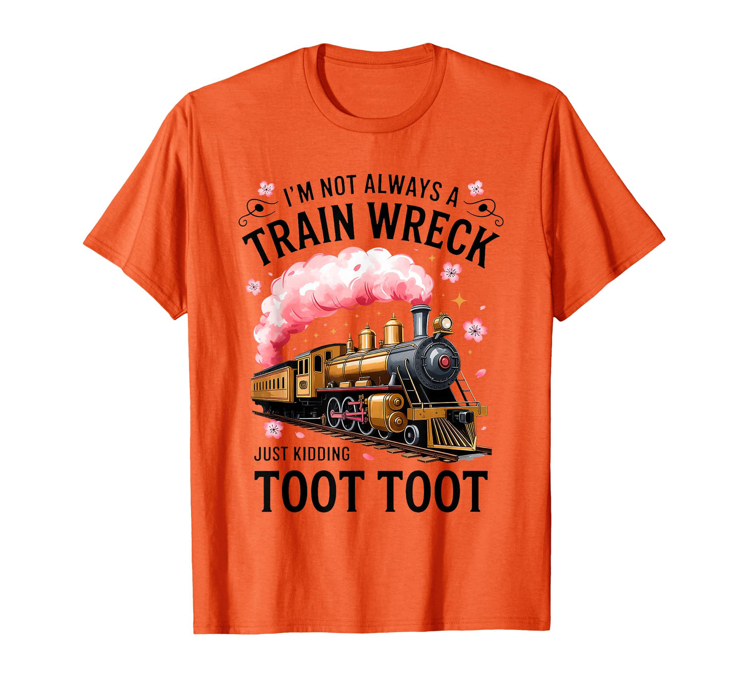 I'm Not Always Train Wreck Just Kidding Toot Funny Quote T-Shirt