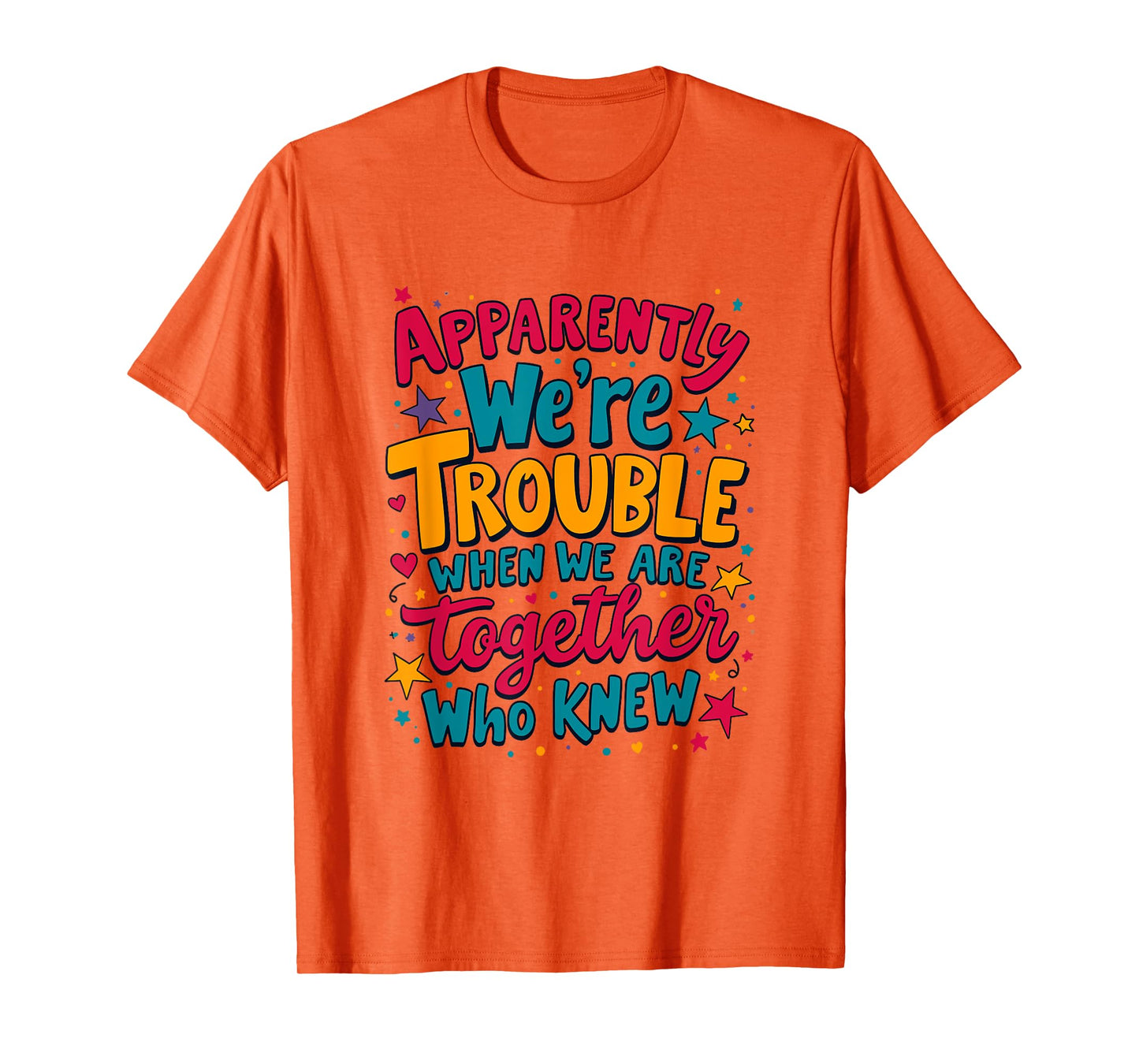 Apparently We'Re Trouble When We Are Together Who Knew T-Shirt