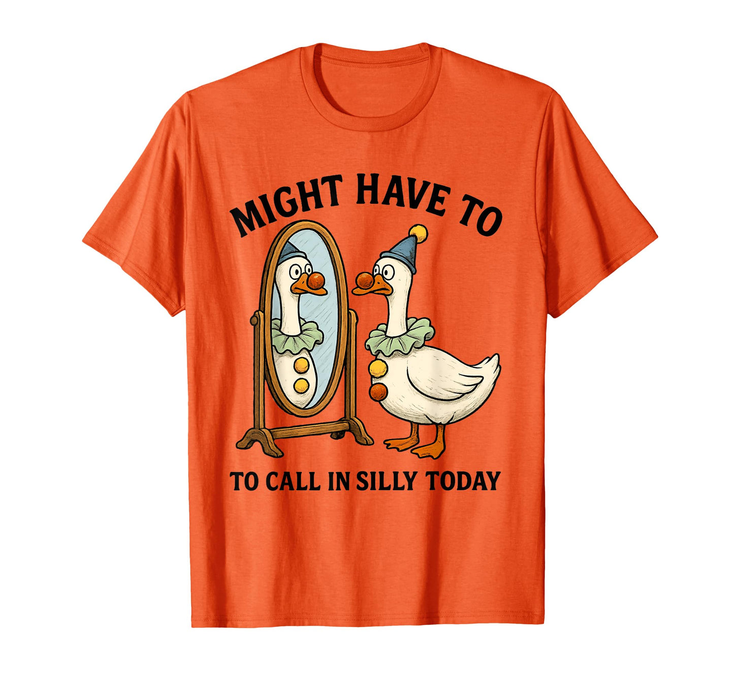 Goose Might Have To Call In Silly Today, Silly Goose T-Shirt