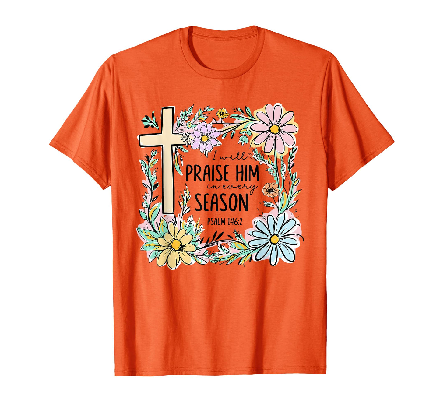 I Will Praise Him In Every Season Floral Christian Faith T-Shirt