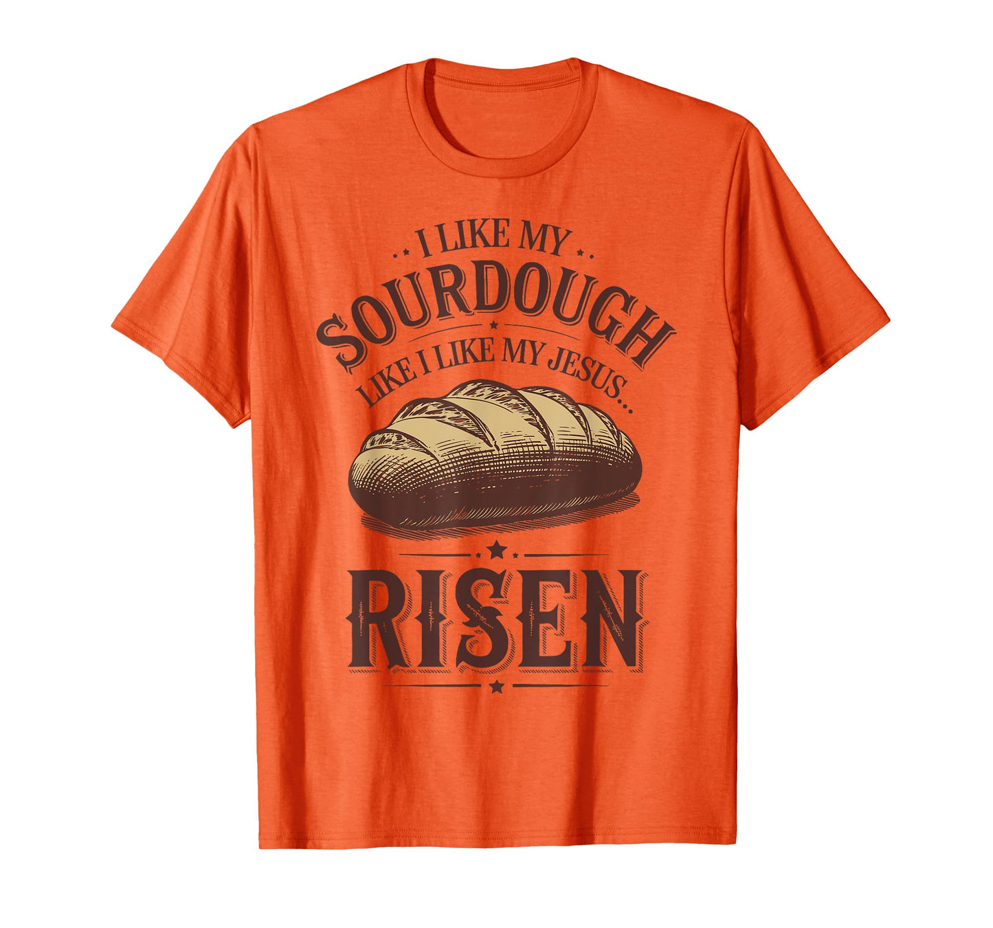 I Like My Sourdough Like I Like My Jesus Risen T-Shirt