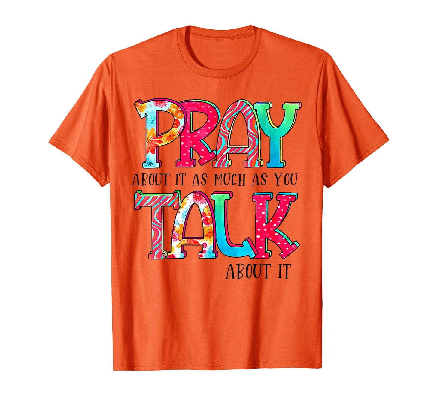 Pray About It As Much As You Talk About It Funny Quote T-Shirt