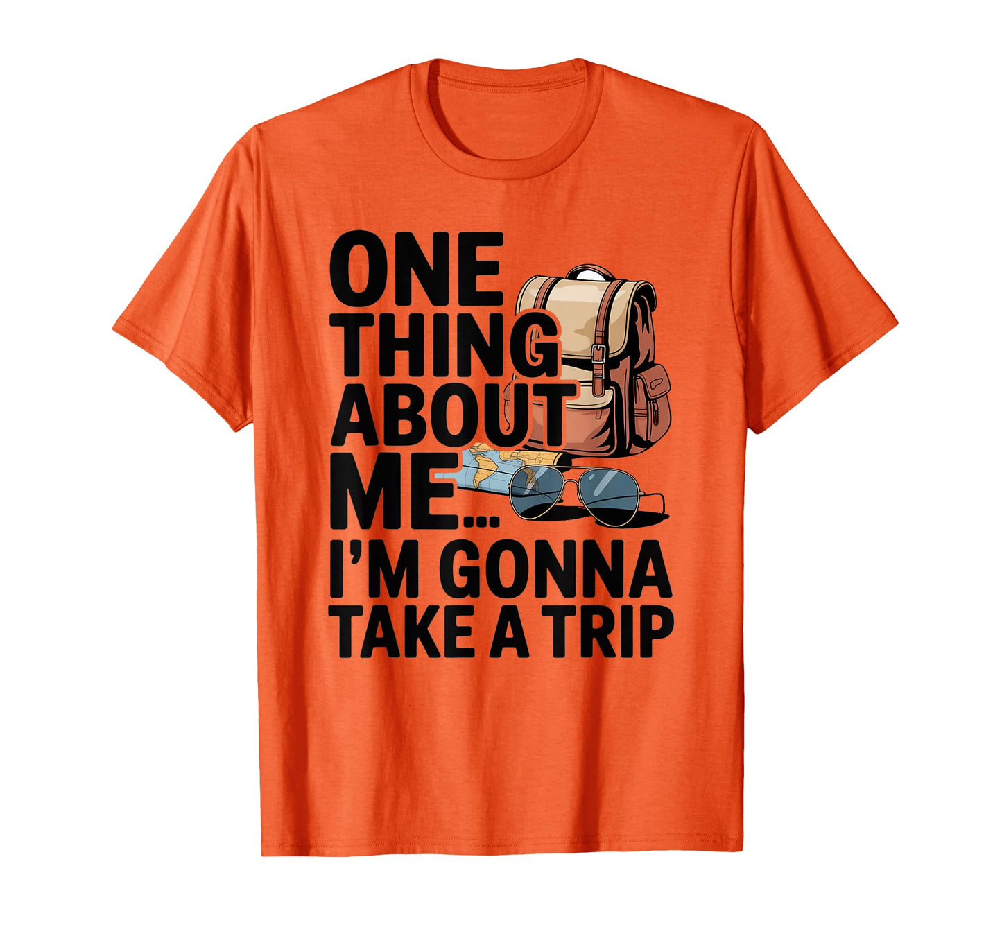 One Thing About Me I'm Gonna Take A Trip T-Shirt