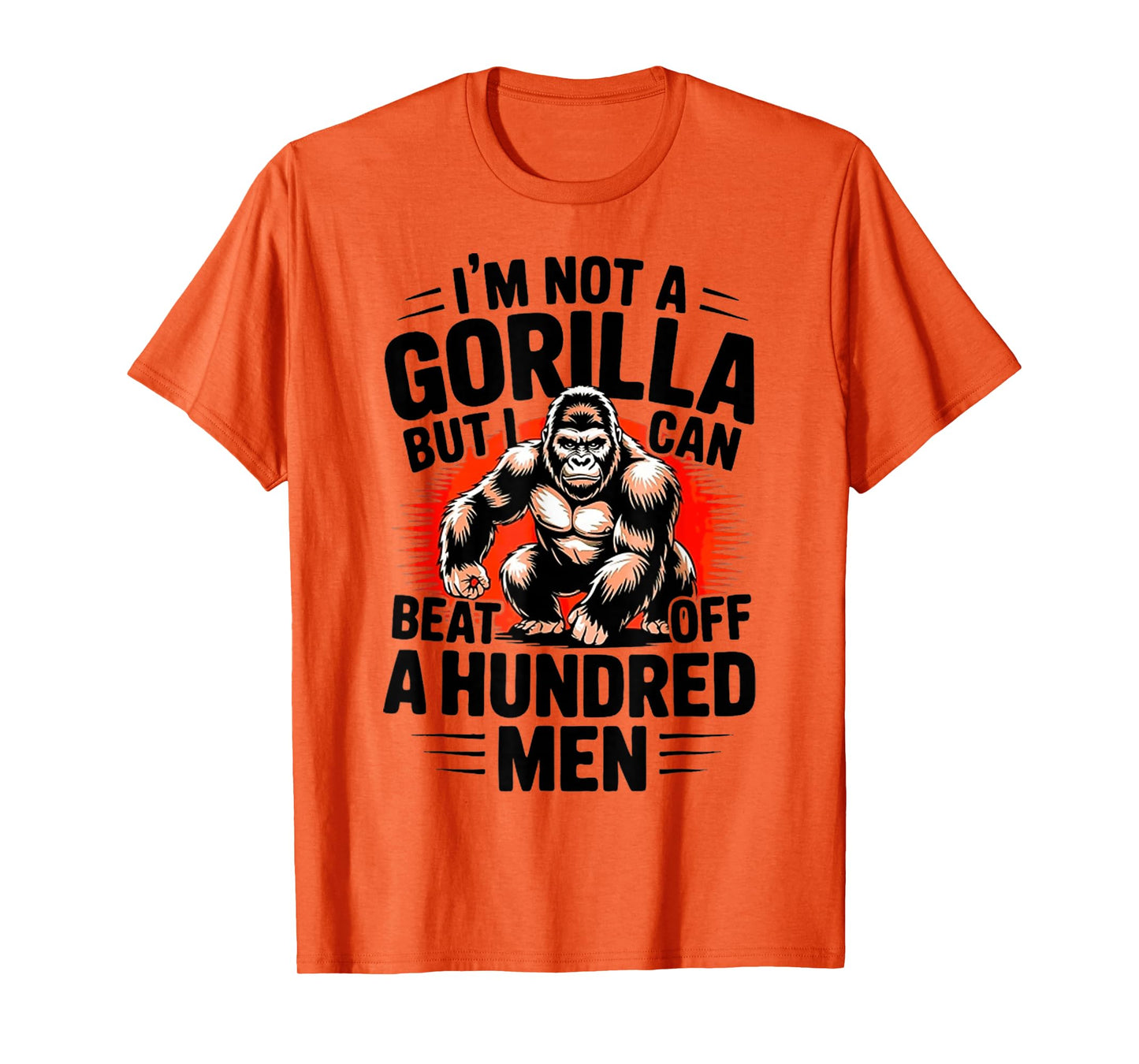 I'm Not A Gorilla But I Can Beat Off A 100 Men Funny quotes T-Shirt