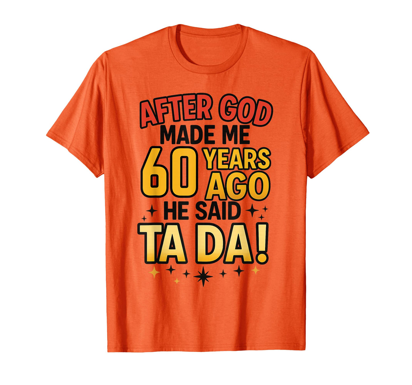 After God Made Me 60 Years Ago He Said Ta Da 60th Birthday T-Shirt