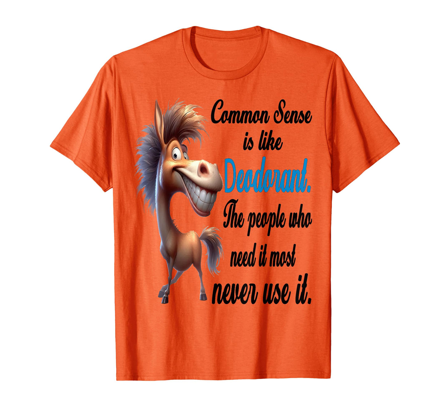 Common Sense is Like Deodorant The People Who Need It Most T-Shirt