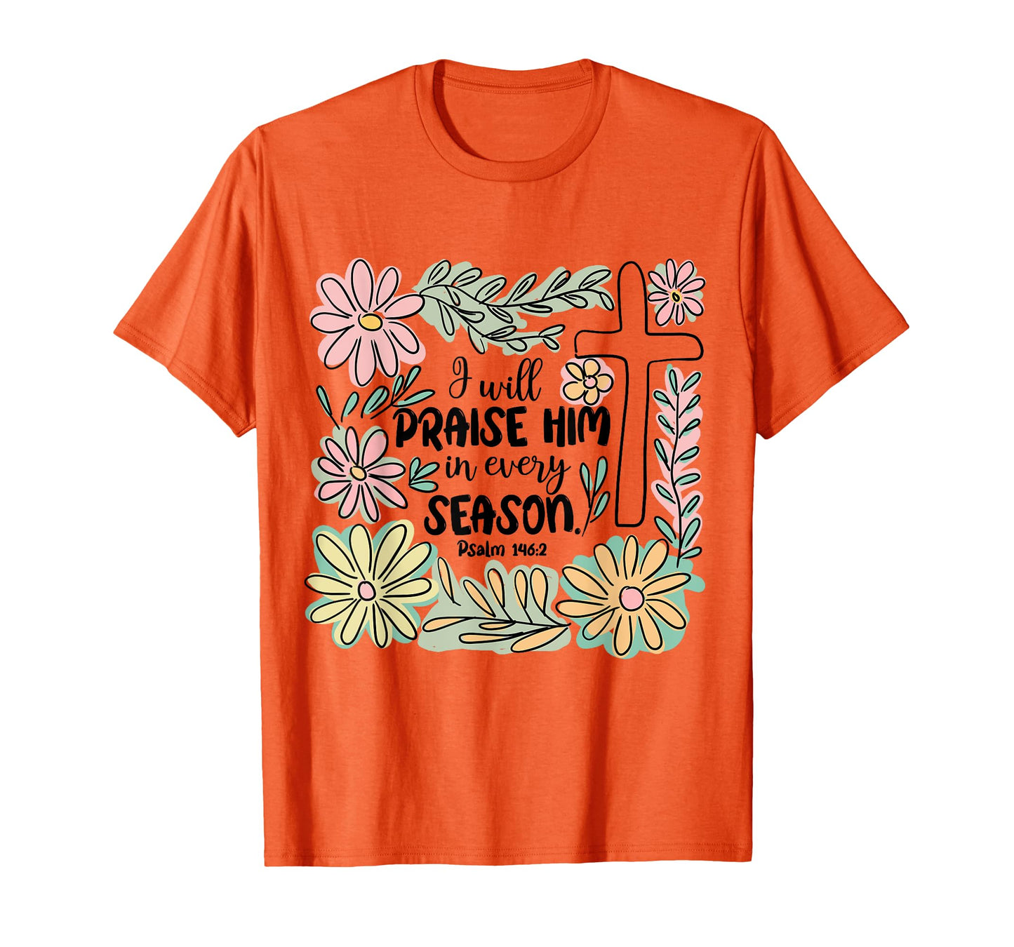 I-Will Praise Him In Every Season Floral Bible Verse Faith T-Shirt
