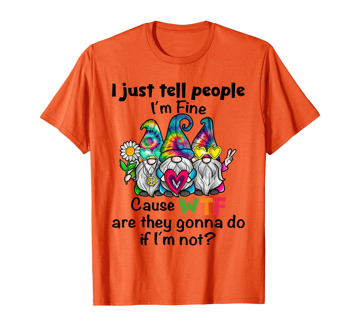 Gnome I Just Tell People I'm Fine Cause WTF are They Gonna T-Shirt