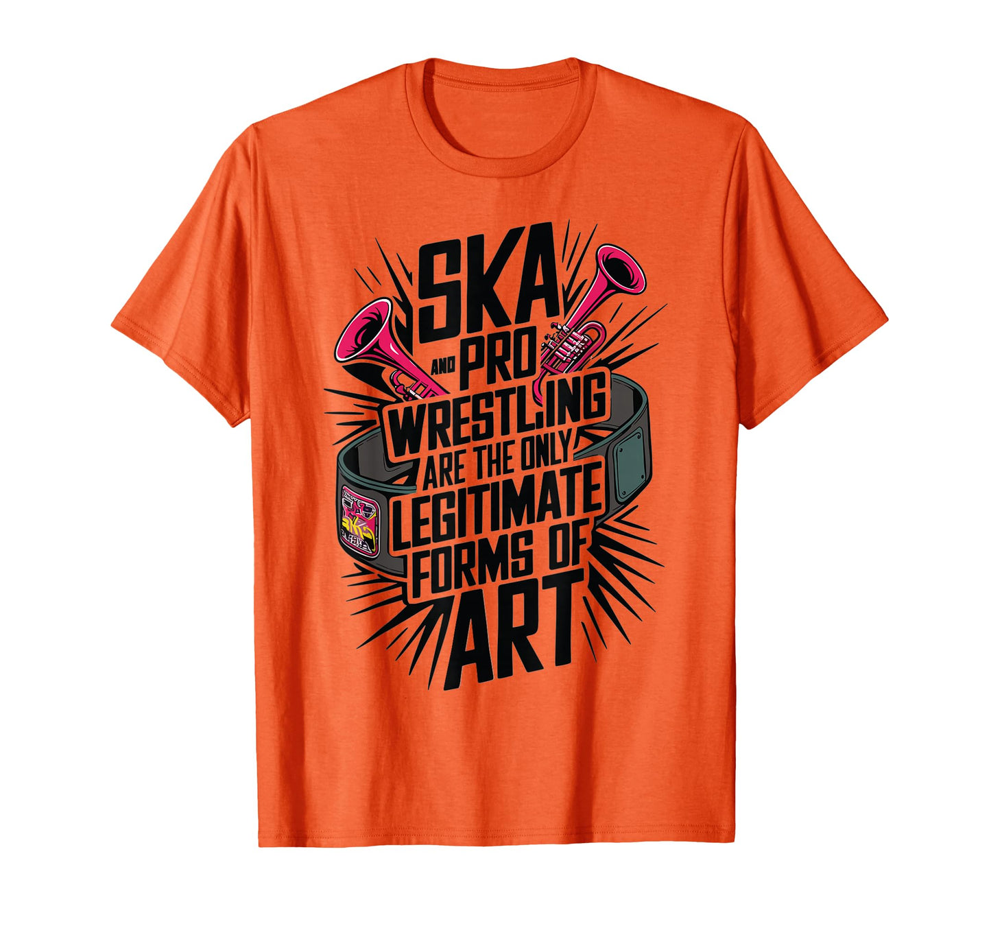 Ska And Pro Wrestling Are The Only Legitimate Forms Of Art T-Shirt