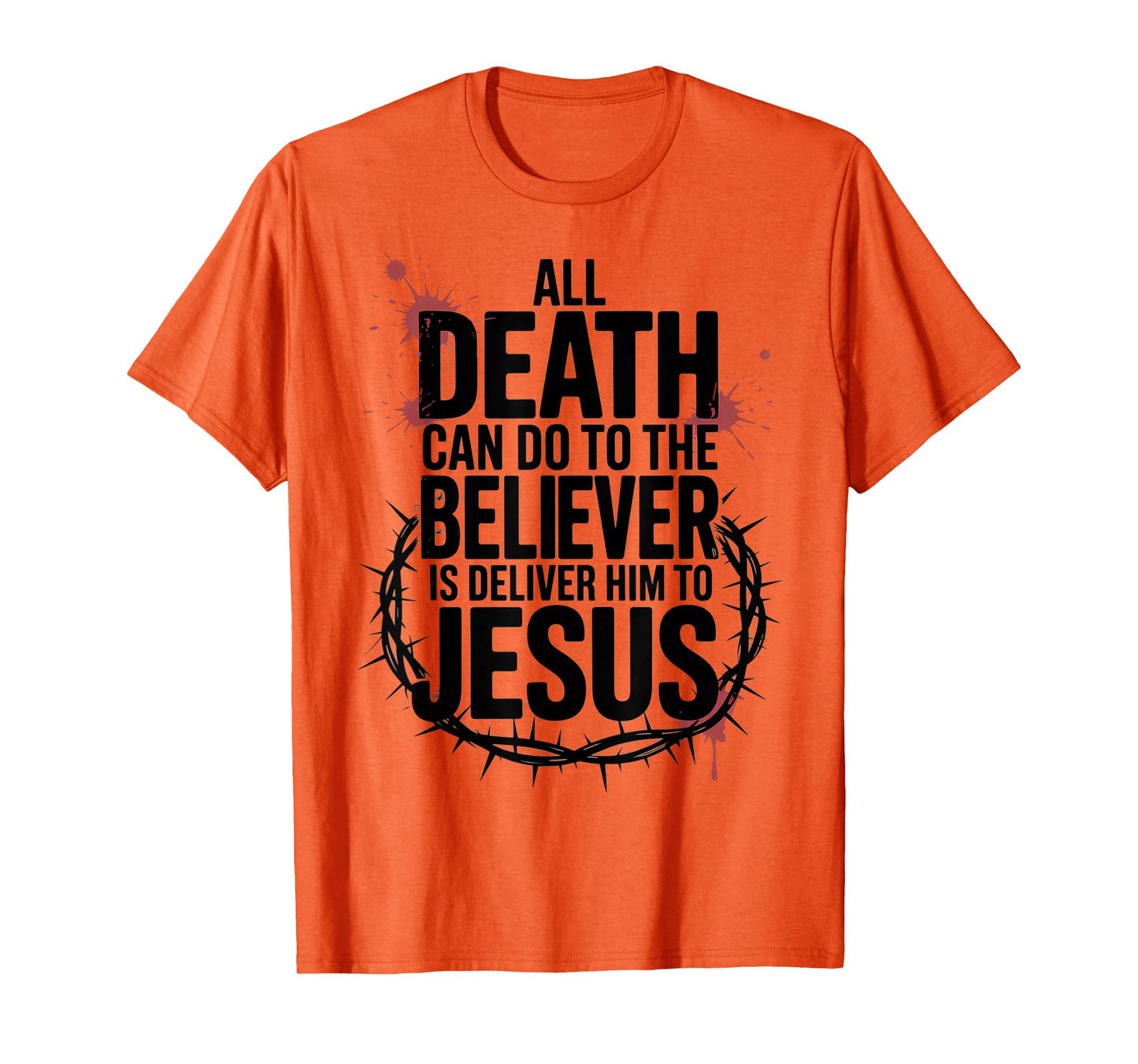 All Death Can Do to The Believer is Deliver Him to Jesus T-Shirt
