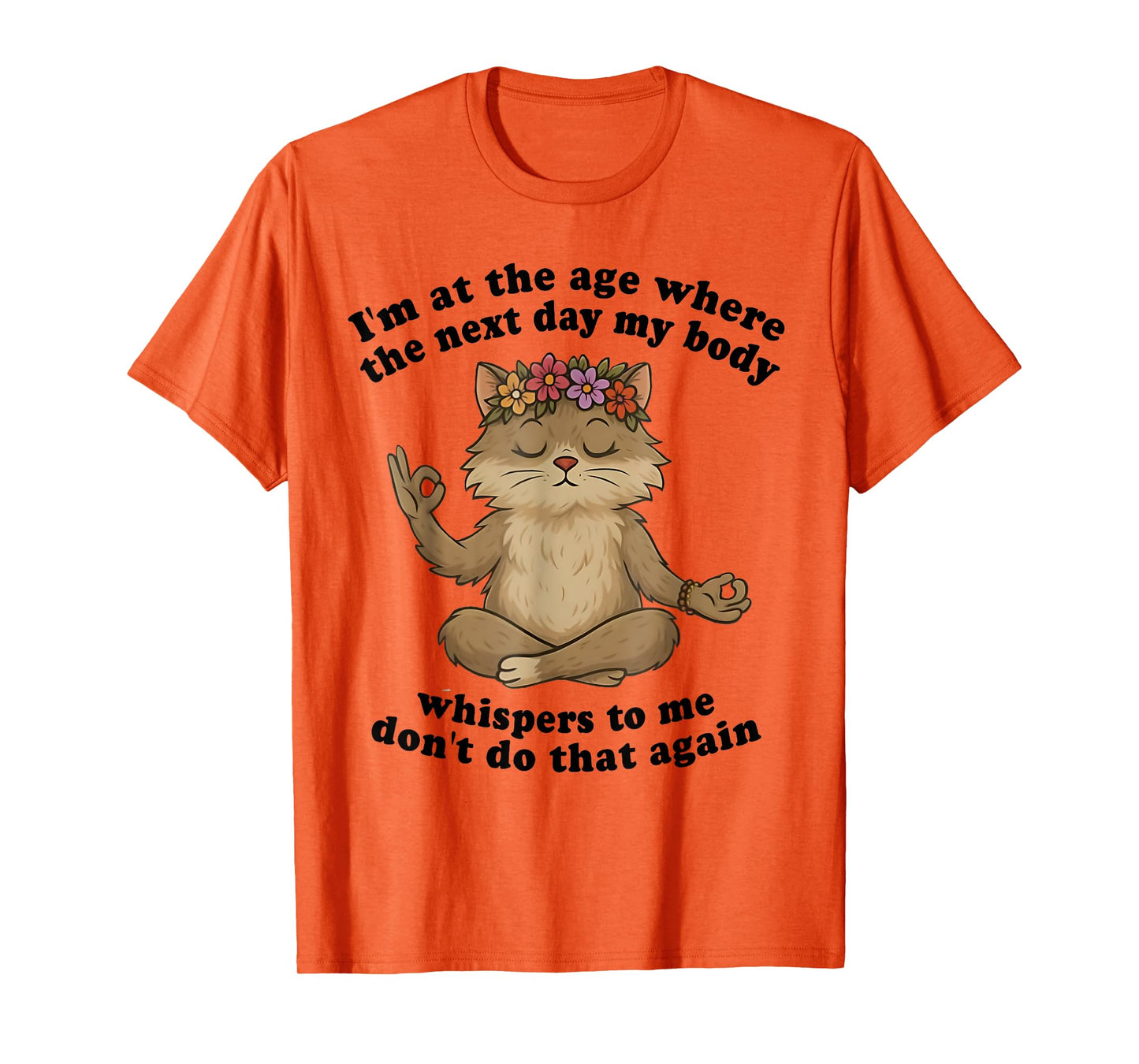 Cat I'm At The Age Where The Next Day My Body Whispers Funny T-Shirt