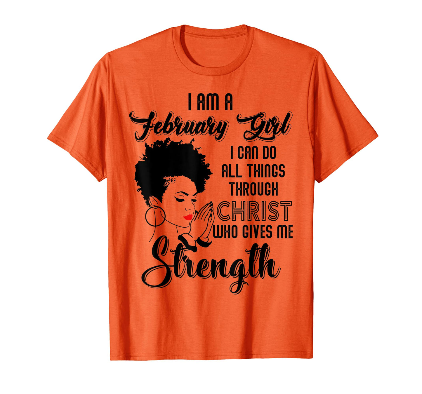 I'm a February Girl I can do all things through Christ T-Shirt