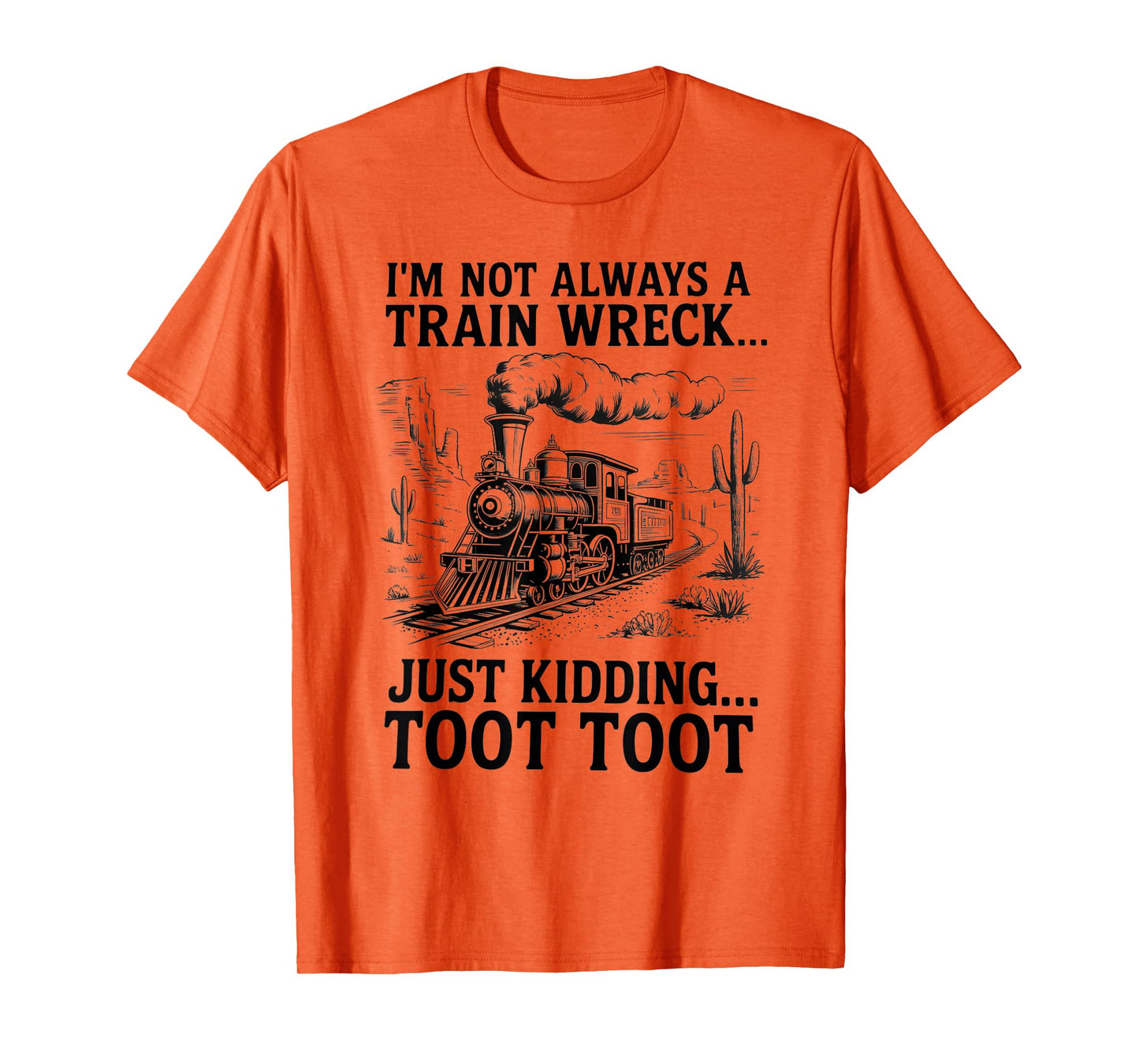 I'm Not Always A Train Wreck Just Kidding Toot Toot Train T-Shirt