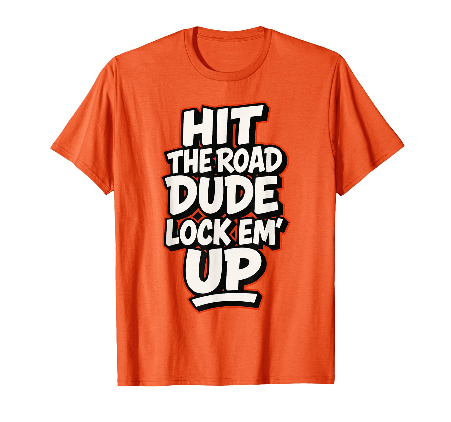 Hit The Road Dude Lock em' Up Funny Design T-Shirt