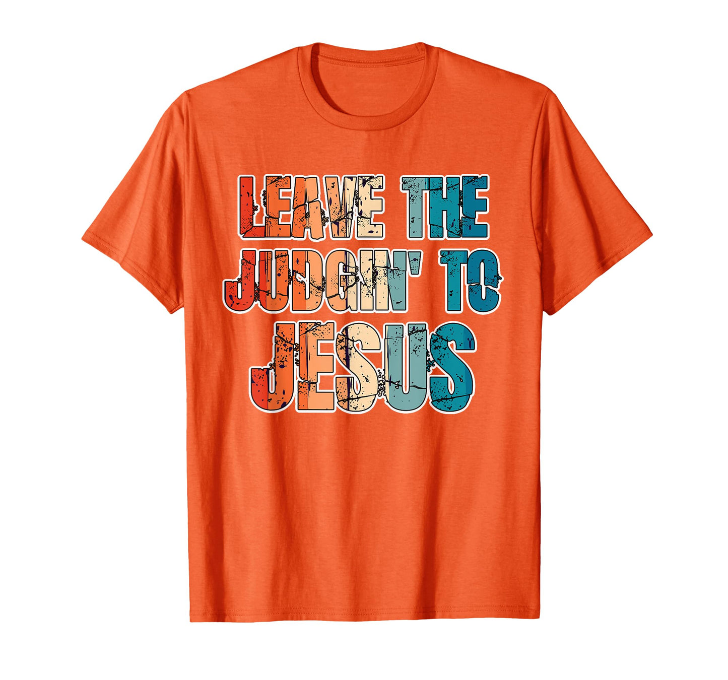 Leave The Judgin' To Jesus Funny Christian Leave The Judging T-Shirt