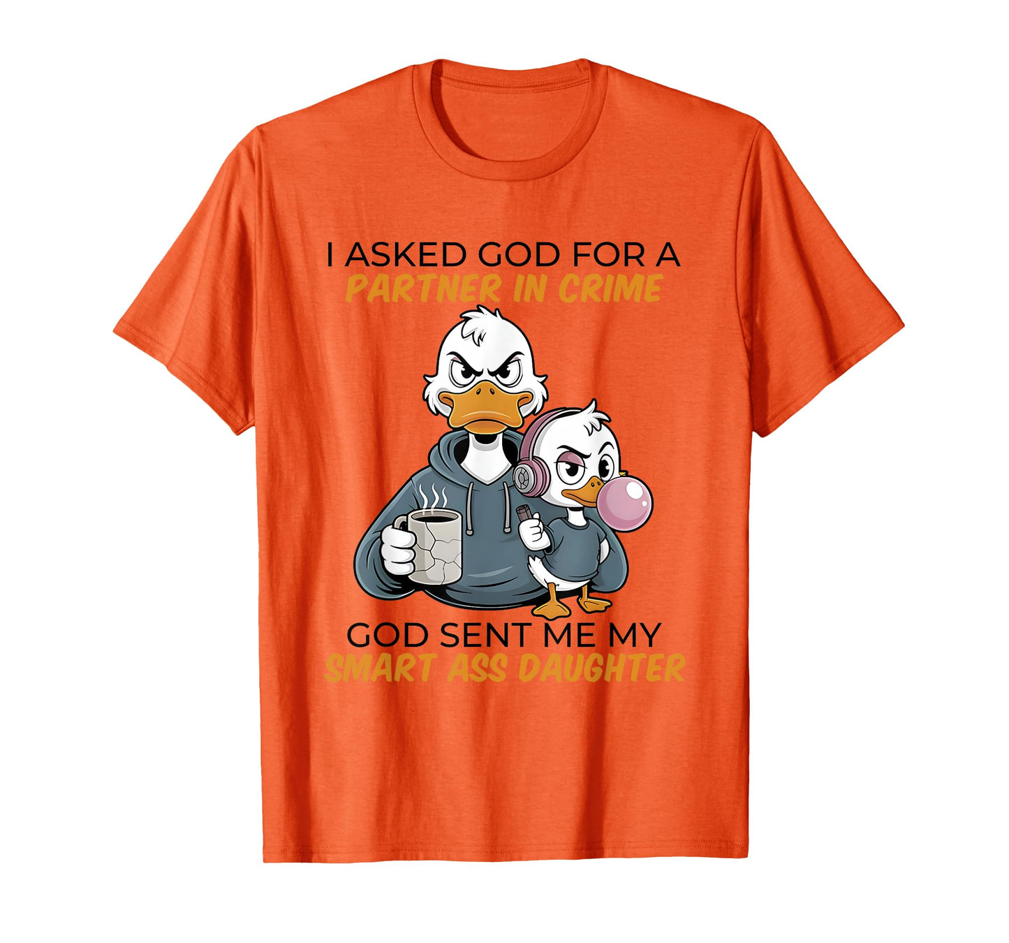 Duck I Asked God For A Partner In Crime God Sent Me My Smart T-Shirt