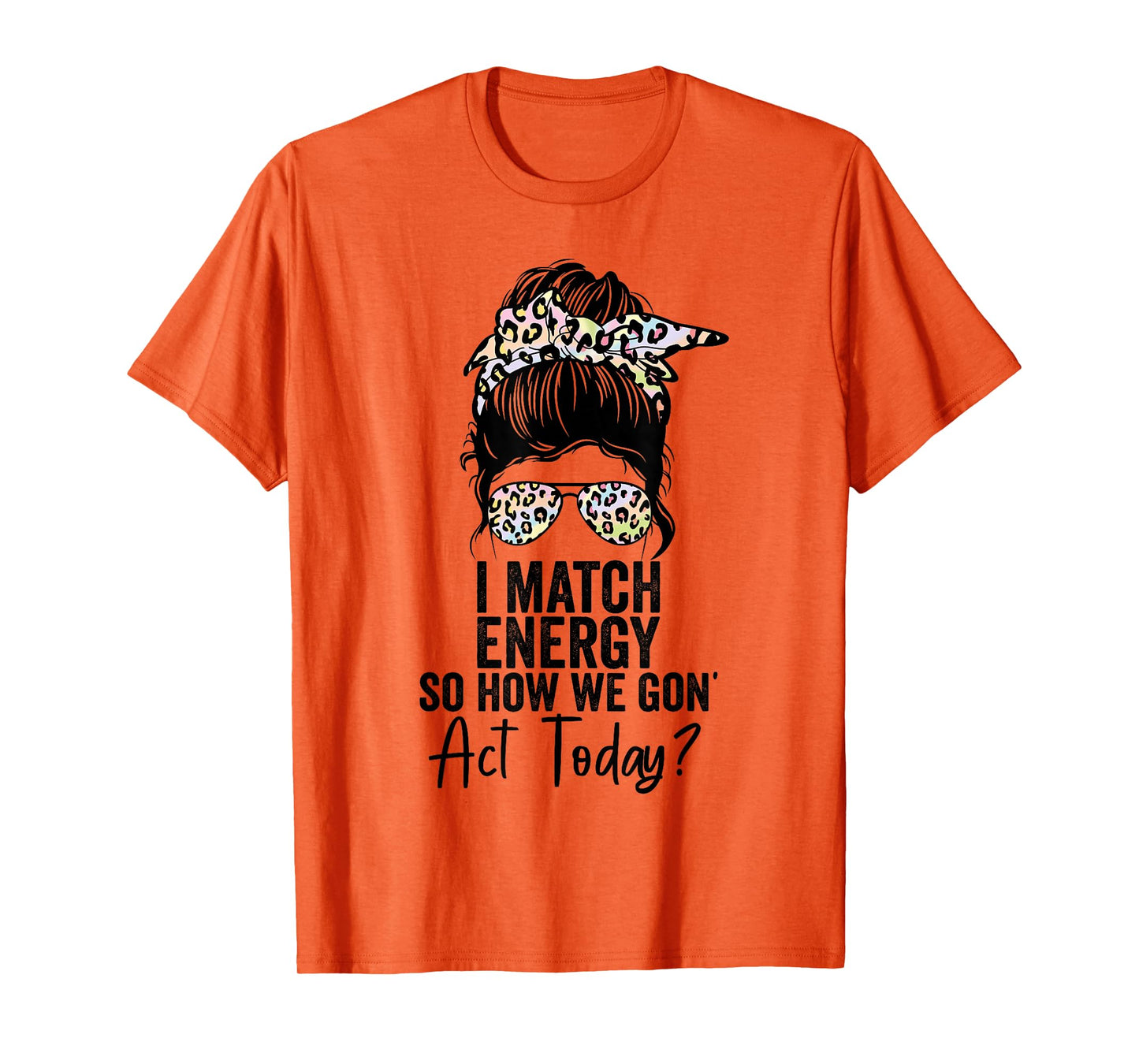I Match Energy So How We Gon' Act Today Messy Bun Tie Dye T-Shirt