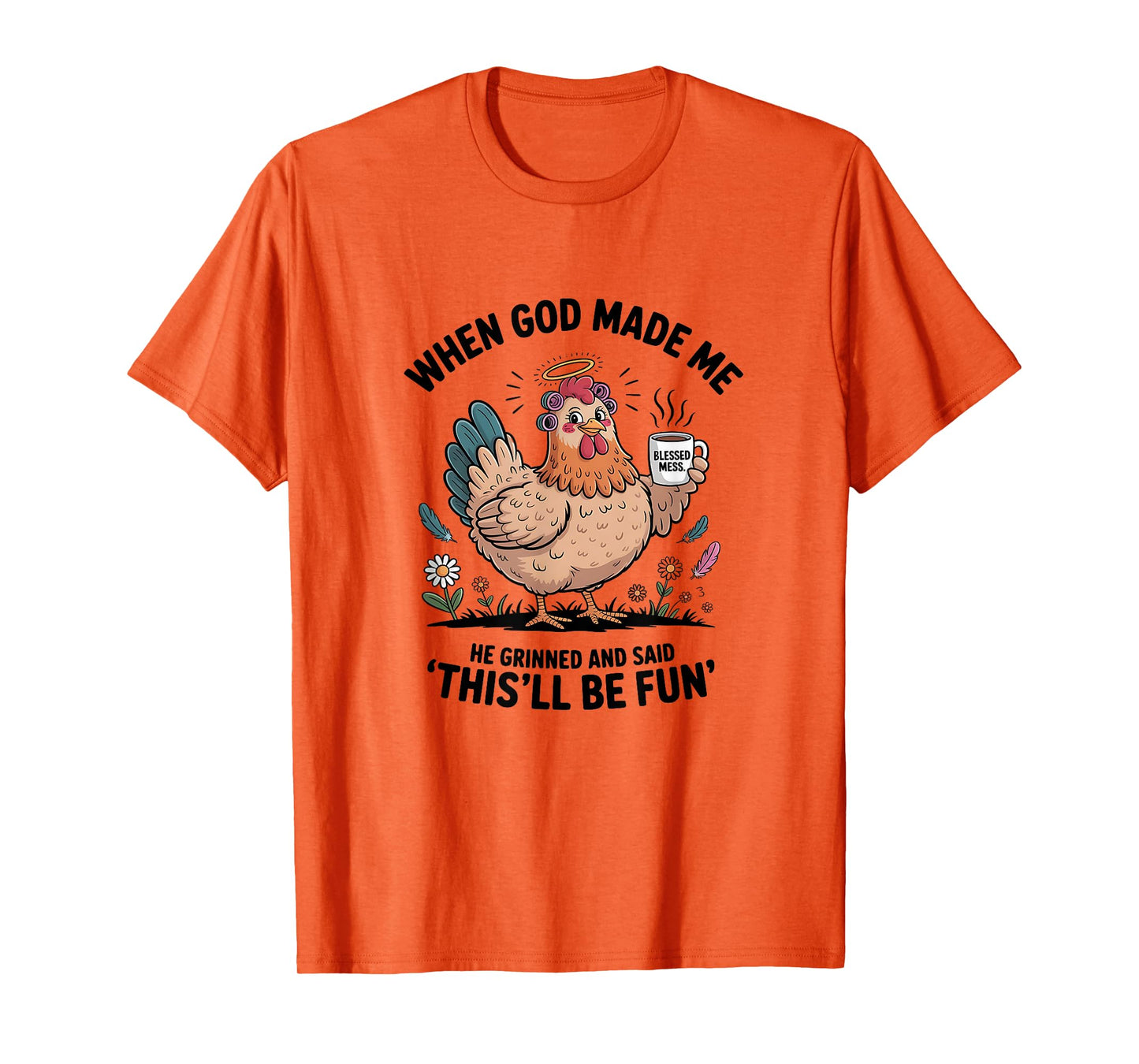 When God Made Me He Grinned and Said Funny Chicken Design Lt T-Shirt