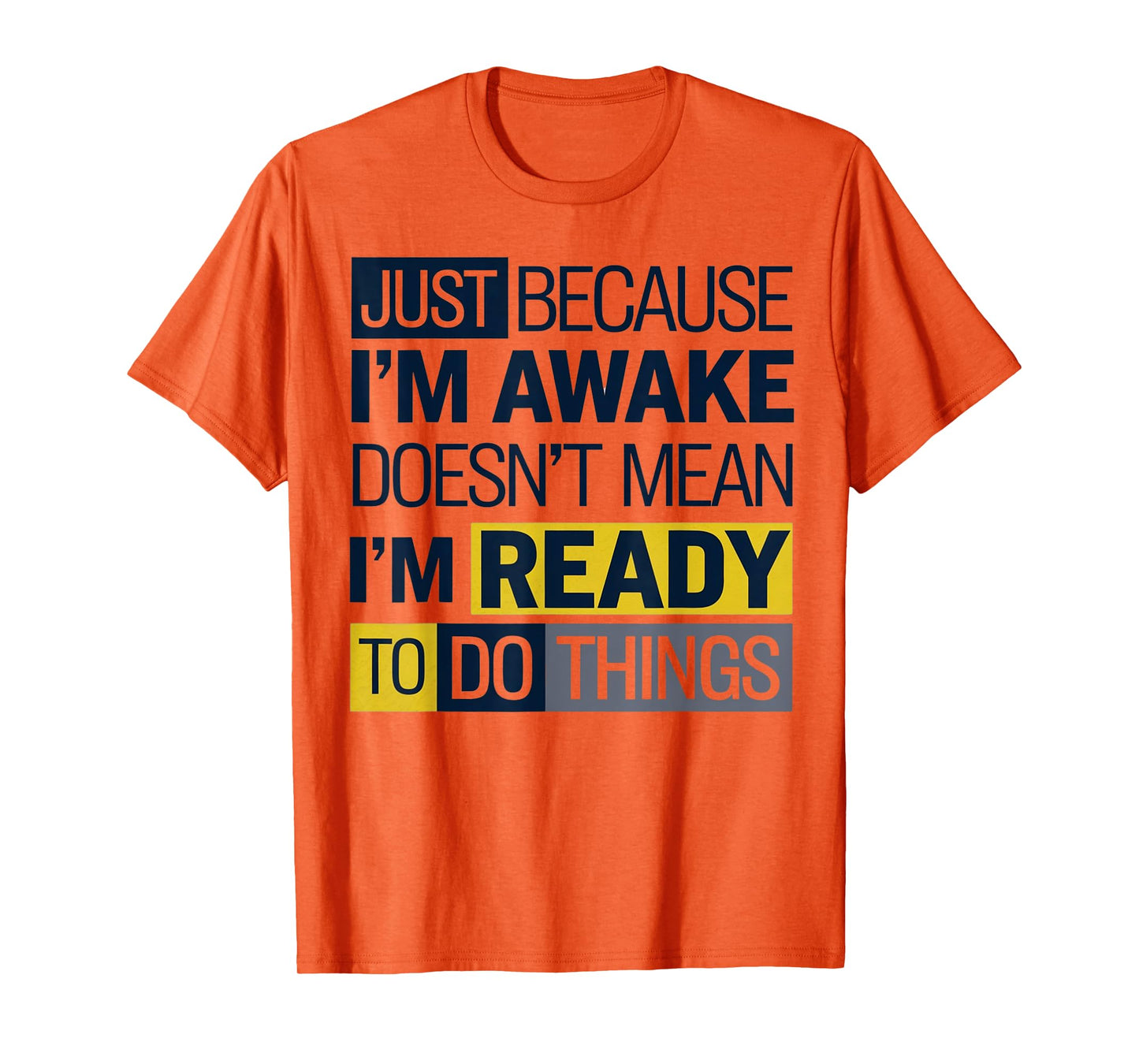 Just because I'm awake Doesn't Mean I'm Ready Funny Sarcasm T-Shirt
