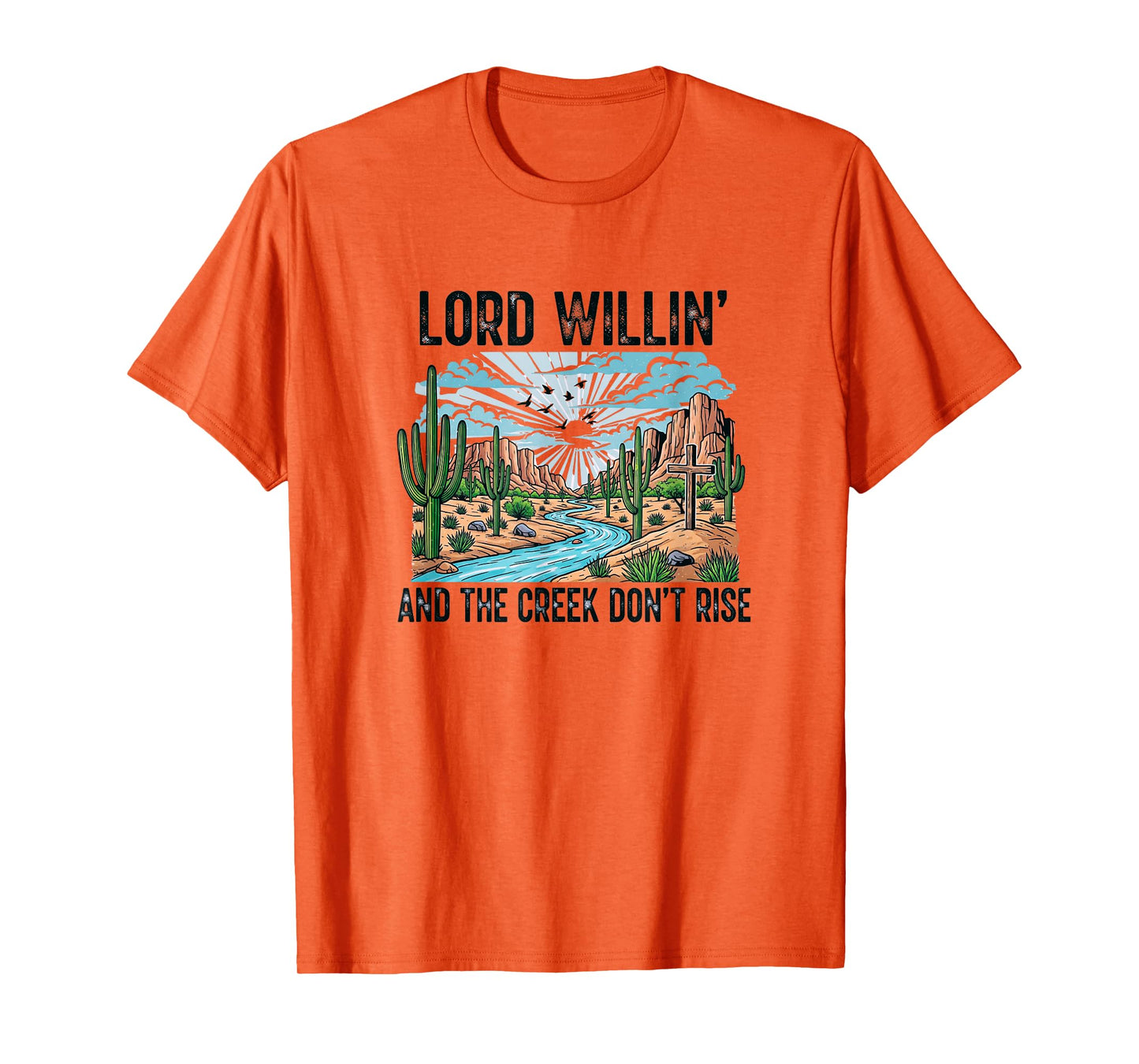 God Willin' and The Creek Don't Rise T-Shirt