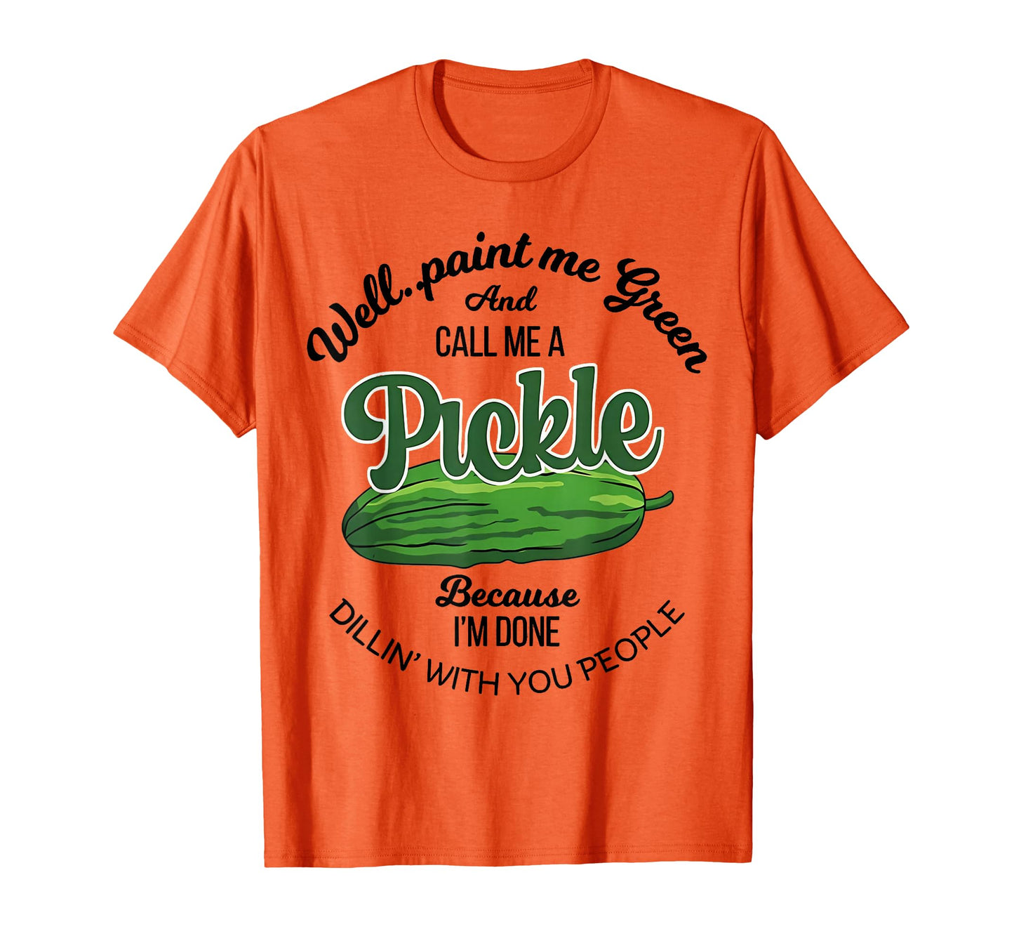 Well Paint Me Green and Call Me a Pickle Funny Pickle Lover T-Shirt