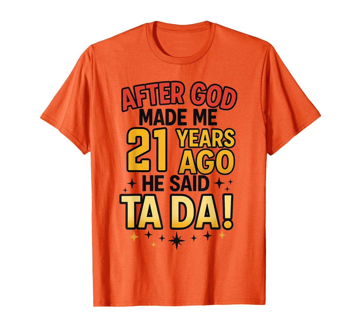 After God Made Me 21 Years Ago He Said Ta Da 21st Birthday T-Shirt