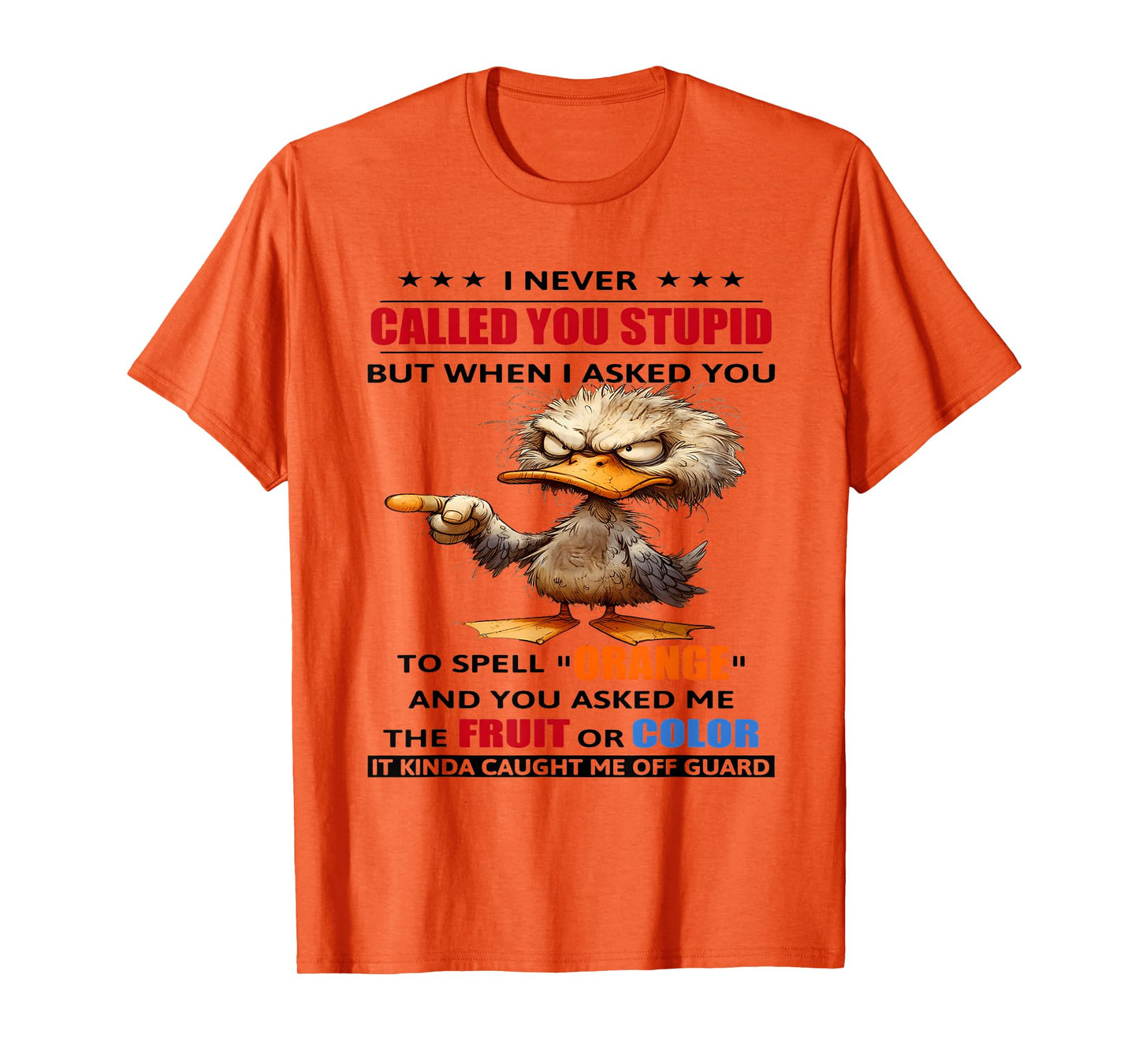 I never called you stupid but when I asked you to spell T-Shirt