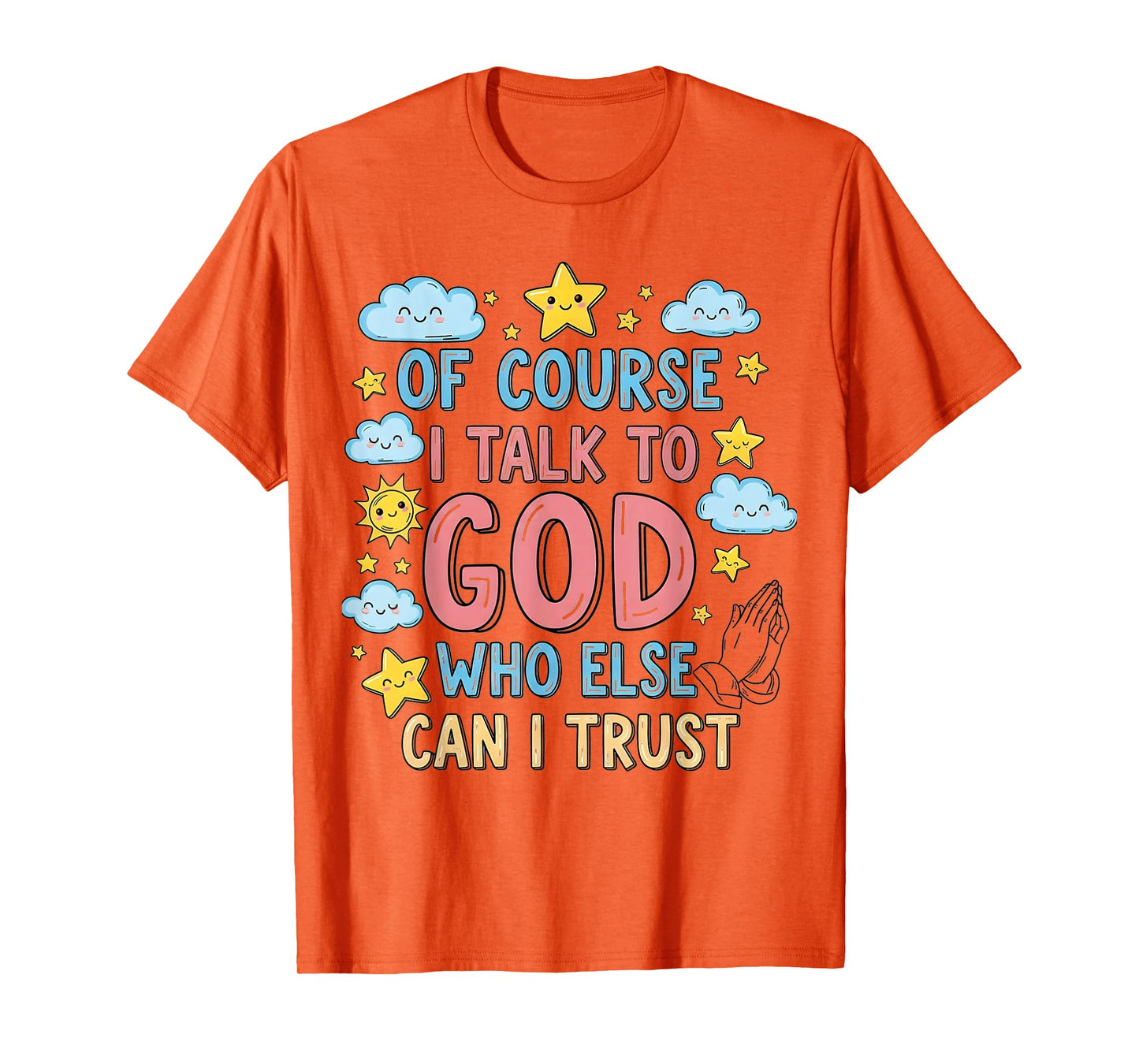 of Course I Talk to God Who Else can I Trust T-Shirt