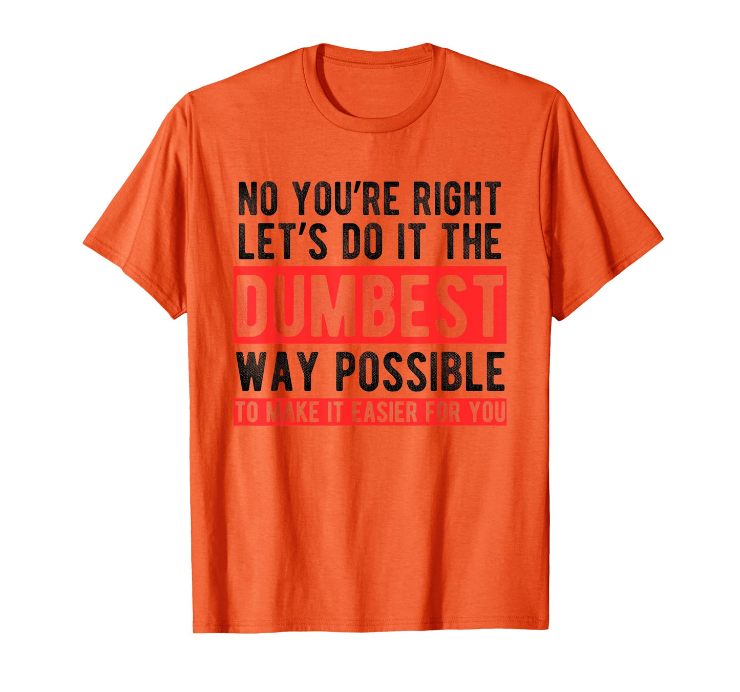 Let’s Do It The Dumbest Way Possible Funny Sarcastic Work T-Shirt