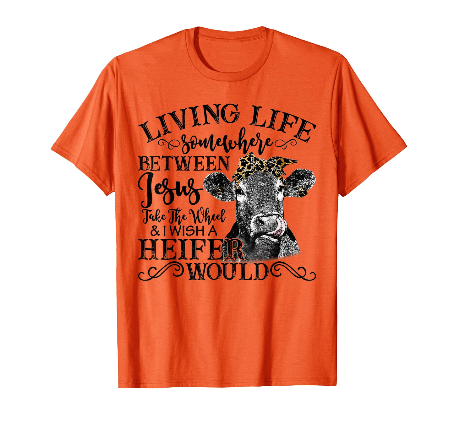 Living Between Jesus Take The Wheel And I Wish A Heifer T-Shirt