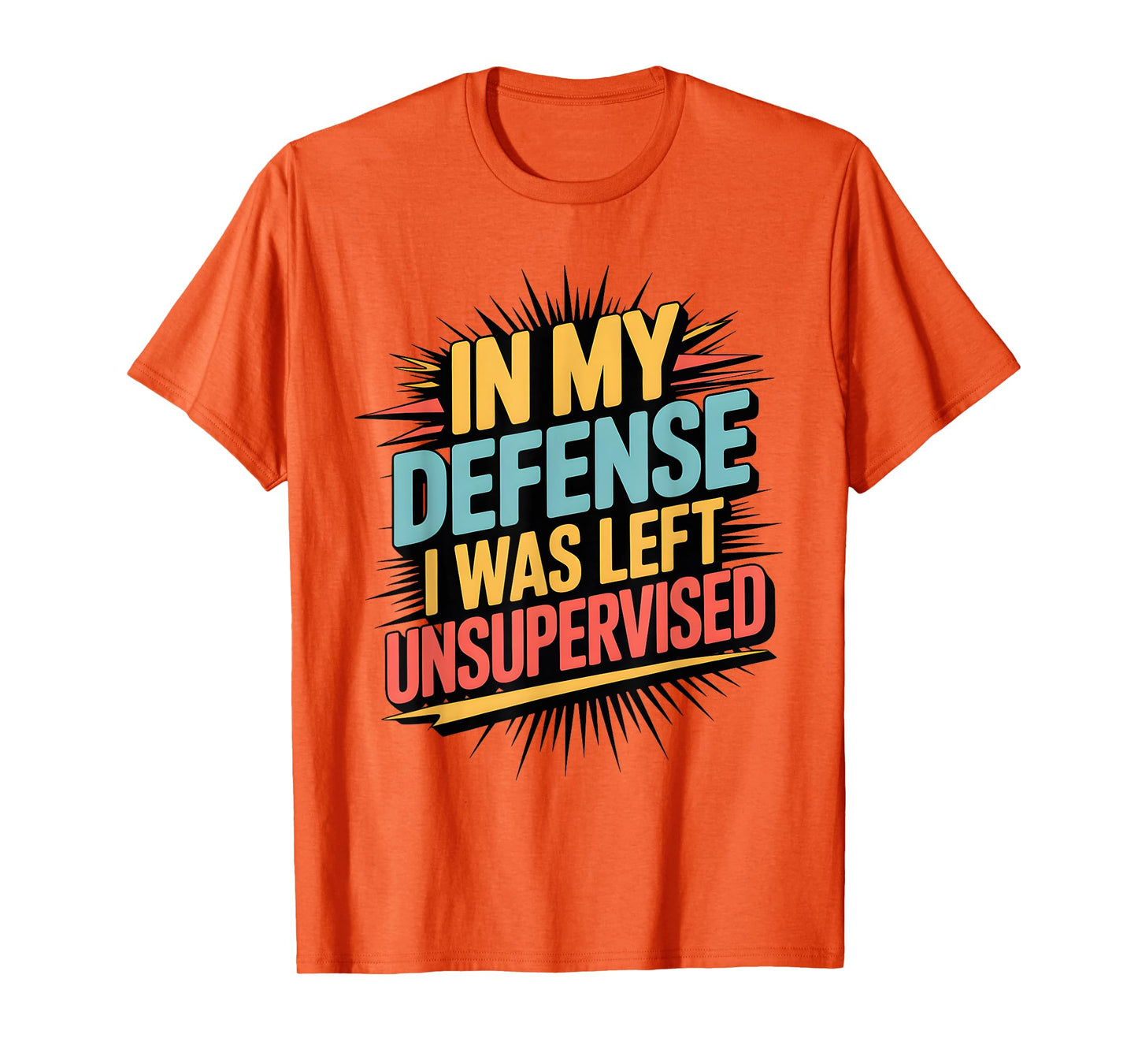 In My Defense I Was Left Unsupervised Funny Quote T-Shirt