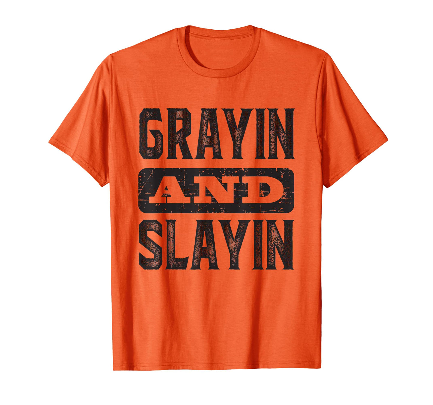 Grayin And Slayin Funny Graying Slaying Gym Men Women T-Shirt