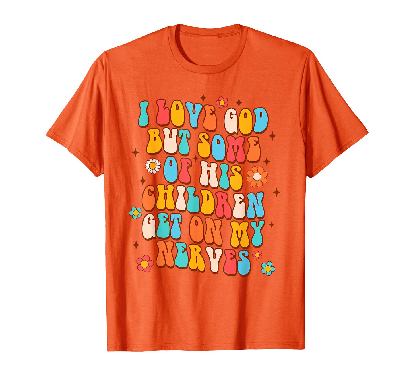 Sarcasm I Love God But Some Of His Children Get On My Nerves T-Shirt
