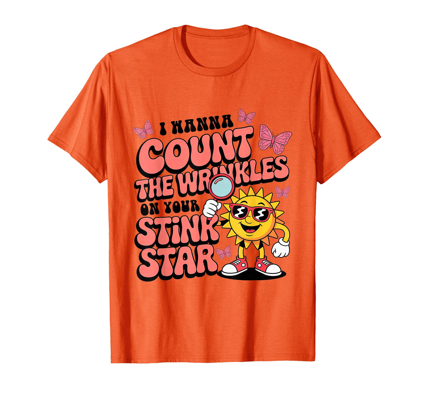I Wanna Count The Wrinkles On Your Stink Star Funny Adult T-Shirt