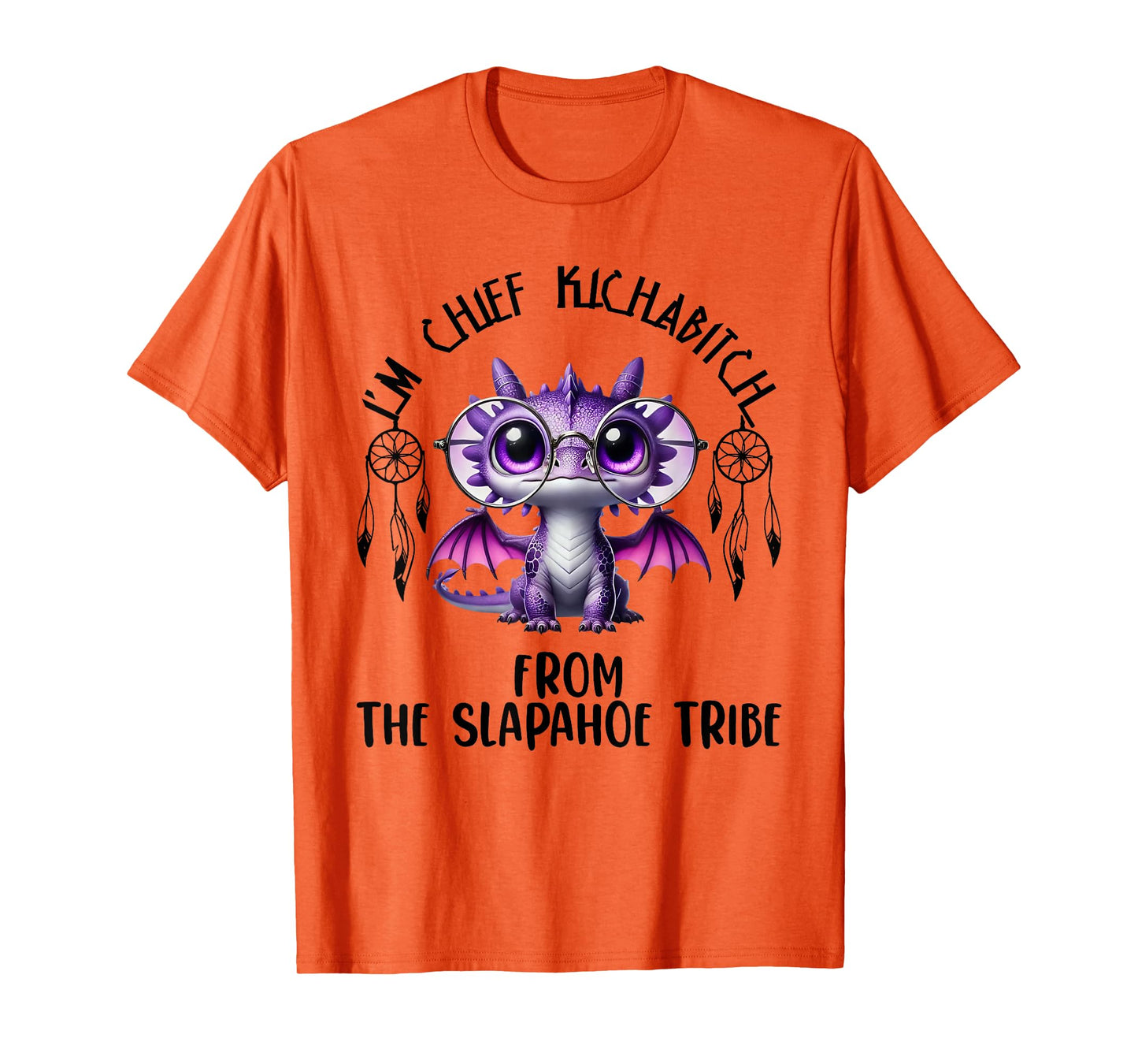 I'm Chief Kickabitch From The Slapahoe Tribe Cute Dragon T-Shirt