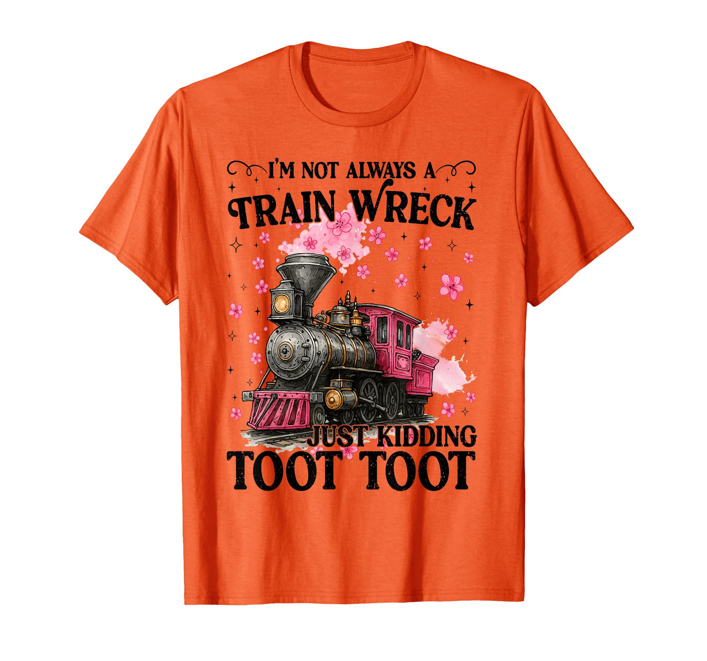 I'm Not Always A Train Wreck Just Kidding Toot Toot Meme T-Shirt