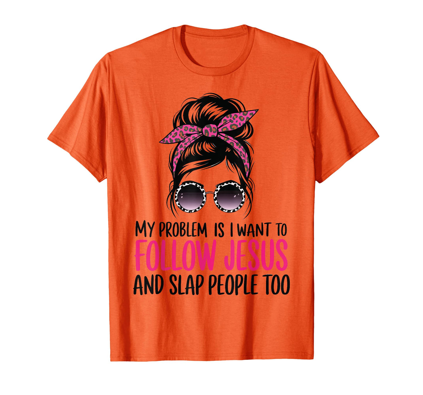 My Problem Is I Want To Follow Jesus And Slap People Too T-Shirt