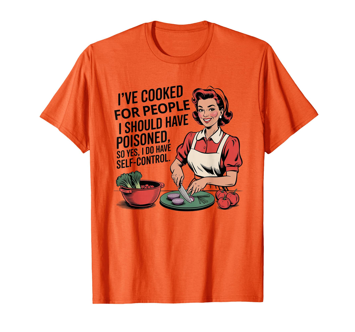 I've Cooked For People I Should Have Poisoned So Yes I Do T-Shirt