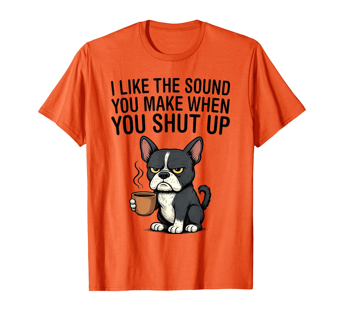 Dog I Like The Sound You Make When You Shut Up T-Shirt