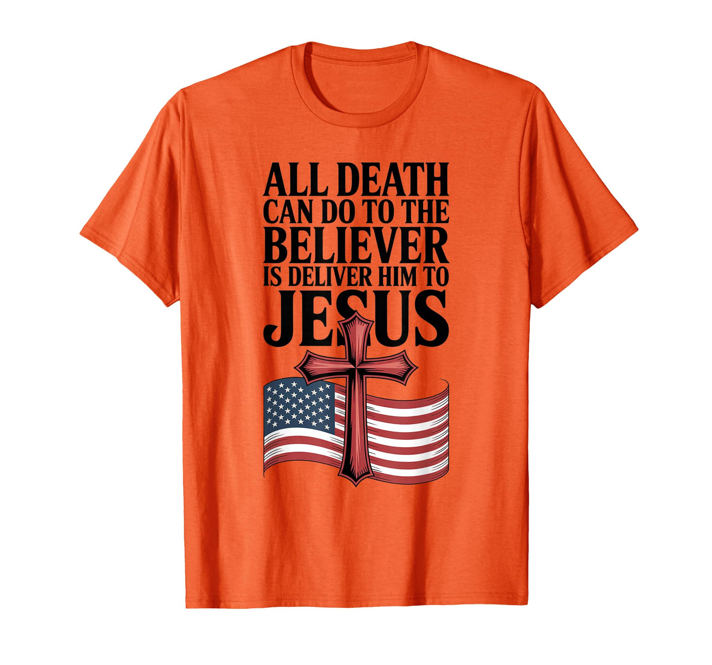 All Death Can Do to The Believer is Deliver Him to Jesus T-Shirt