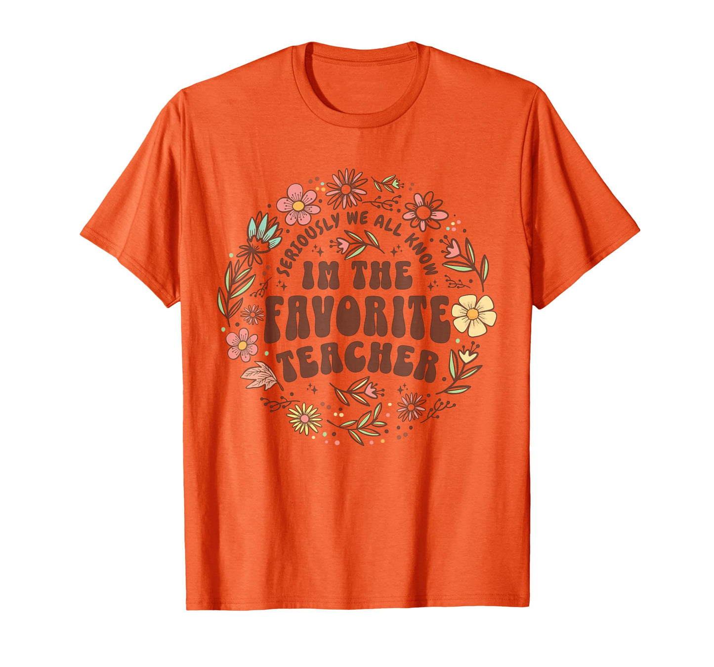 Seriously we All Know I'm The Favorite Teacher Wildflowers T-Shirt