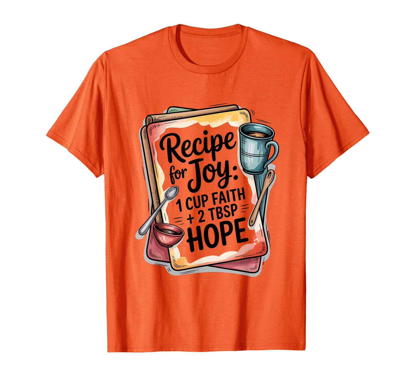 Recipe for Joy 1 Cup Faith 2 Tbsp Hope T-Shirt