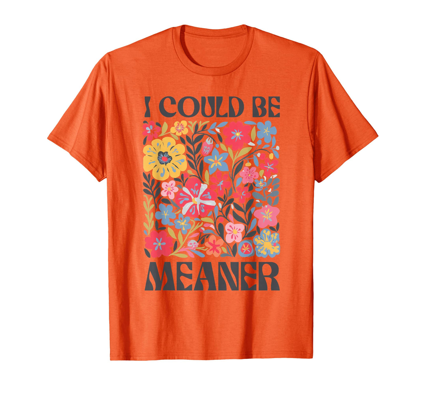 Floral I Could Be Meaner Funny Saying Quote For Men Women T-Shirt