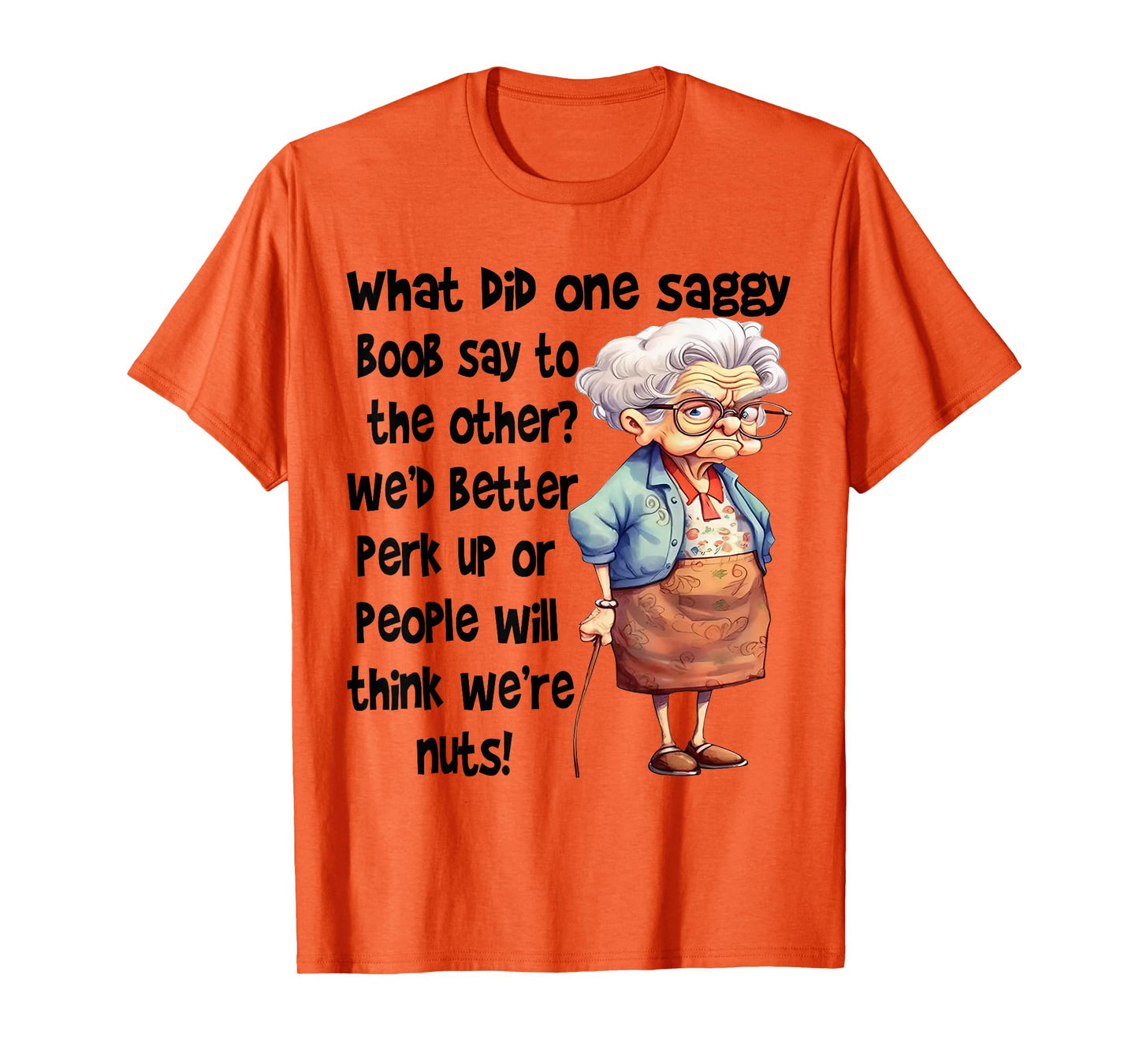 What Did One Saggy Boob Say To The Other We'd Better Perk T-Shirt